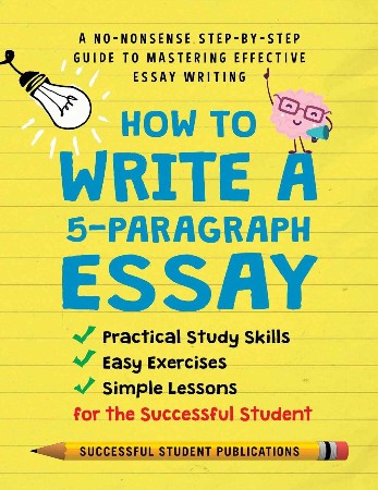 Cover: How To Write A 5-Paragraph Essay: A No-Nonsense Step-By-Step Guide To Mastering Effective Essay Writing, Practical Study Skills, Easy Exercises & Simple Lessons for the Successful Student - Publications, Successful Student