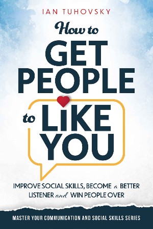 Cover: How to Get People to Like You: Improve Social Skills, Become a Better Listener and Win People Over - Ian Tuhovsky