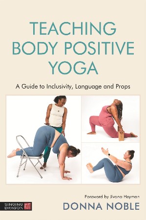 Cover: Teaching Body Positive Yoga : A Guide to Inclusivity, Language and Props - Noble, Donna