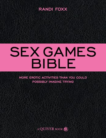 Cover: Sex Games Bible : More Erotic Activities Than You Could Possibly Imagine Trying - Foxx, Randi