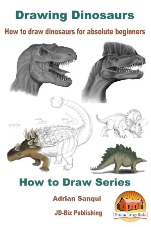 Cover: Drawing Dinosaurs : How to Draw Dinosaurs for Absolute Beginners - Sanqui, Adrian; Davidson, John; Mendon Cottage Books