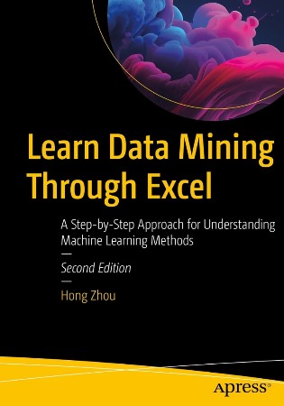 Cover: Learn Data Mining Through Excel: A Step-By-Step Approach for Understanding Machine Learning Methods - Zhou, Hong
