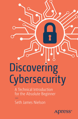 Cover: Discovering Cybersecurity: A Technical Introduction for the Absolute Beginner - Nielson, Seth James