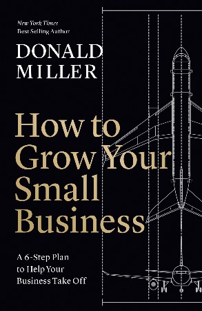 Cover: How to Grow Your Small Business: A 6-Step Plan to Help Your Business Take Off - Miller, Donald