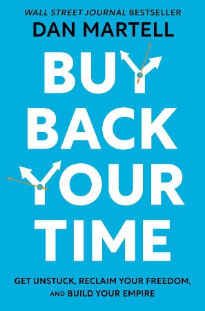 Cover: Buy Back Your Time: Get Unstuck, Reclaim Your Freedom, and Build Your Empire - Dan Martell