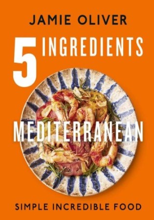 Cover: 5 Ingredients Mediterranean: Simple Incredible Food [American Measurements] - Oliver, Jamie