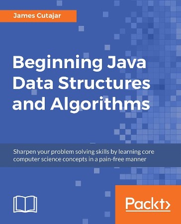 Cover: Beginning Java Data Structures and Algorithms Sharpen Your problem solving skills by learning core computer science concepts in a painfree manner - James Cutajar