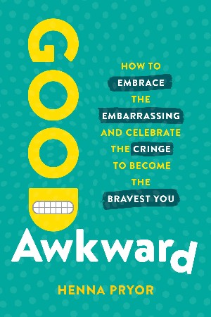 Cover: Good Awkward: How to Embrace the Embarrassing and Celebrate the Cringe to Become The Bravest You - Pryor, Henna