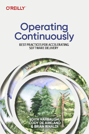 Cover: Operating Continuously: Best Practices for Accelerating Software Delivery - Harbaugh, Edith; Arkland, Cody De; Rinaldi, Brian
