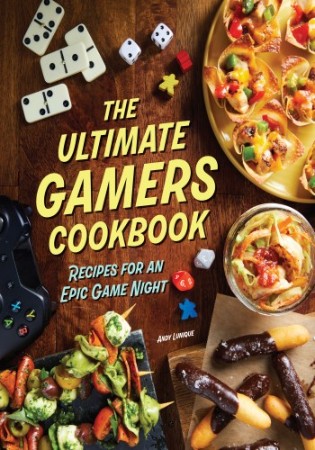 Cover: The Ultimate Gamers Cookbook: Recipes for an Epic Game Night - Insight Editions; Lunique
