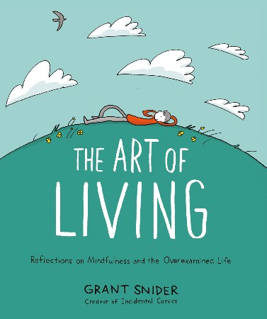 Cover: The Art of Living: Reflections on Mindfulness and the Overexamined Life - Snider, Grant