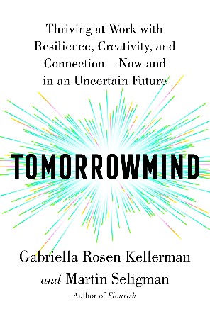 Cover: Tomorrowmind: Thriving at Work with Resilience, Creativity, and Connection--Now and in an Uncertain Future - Kellerman, Gabriella Rosen; Seligman, Martin E. P.
