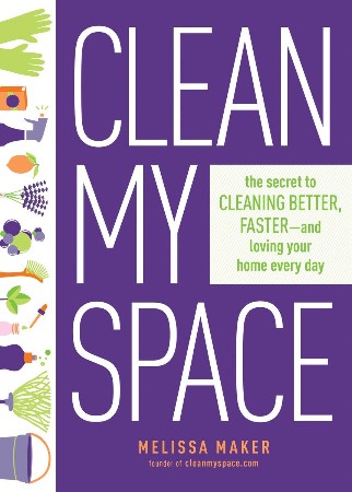 Cover: Clean My Space: The Secret to Cleaning Better, Faster, and Loving Your Home Every Day - Melissa Maker