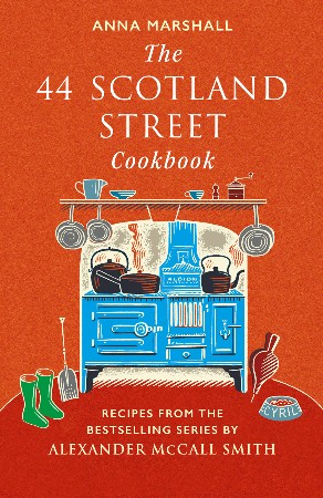 Cover: The 44 Scotland Street Cookbook: Recipes from the Bestselling Series by Alexander McCall Smith - Anna Marshall