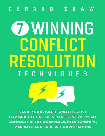 Cover: 7 Winning Conflict Resolution Techniques: Master Nonviolent and Effective Communication Skills to Resolve Everyday Conflicts in the Workplace, Relatio - Shaw, Gerard