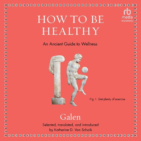 Cover: How to Be Healthy : An Ancient Guide to Wellness - Galen