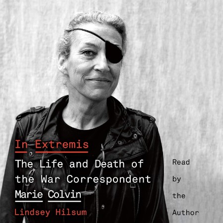 In Extremis: The Life of War Correspondent Marie Colvin - [AUDIOBOOK]
