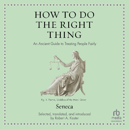 Cover: How to Do the Right Thing An Ancient Guide to Treating People Fairly - Seneca/ Kaster, Robert