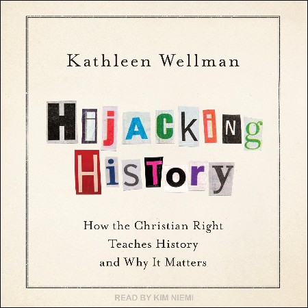 Cover: Hijacking History: How the Christian Right Teaches History and Why It Matters - Kathleen Wellman