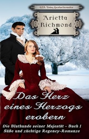 Cover: Arietta Richmond - Das Herz eines Herzogs erobern: S&uuml;&szlig;e und z&uuml;chtige Regency-Romanze (Die Bluthunde seiner Majest&auml;t 1)