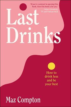 Cover: Last Drinks How to Drink Less and Be Your Best - Compton, Maz