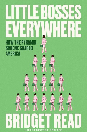Cover: Little Bosses Everywhere: How the Pyramid Scheme Shaped America - Read, Bridget