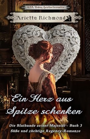 Cover: Arietta Richmond - Ein Herz aus Spitze schenken: S&uuml;&szlig;e und z&uuml;chtige Regency-Romanze