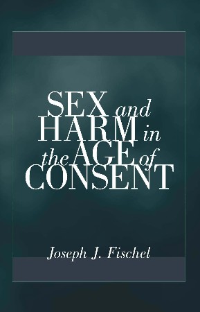 Cover: Sex and Harm in the Age of Consent - Fischel, Joseph J.