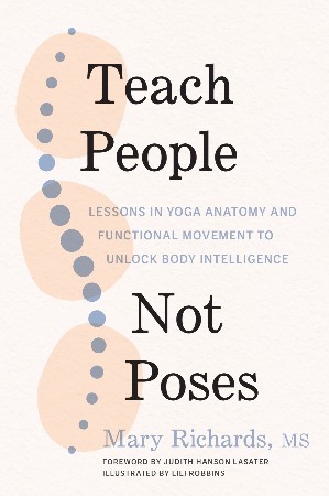 Cover: Teach People, Not Poses: Lessons in Yoga Anatomy and Functional Movement to Unlock Body Intelligence - Richards, Mary