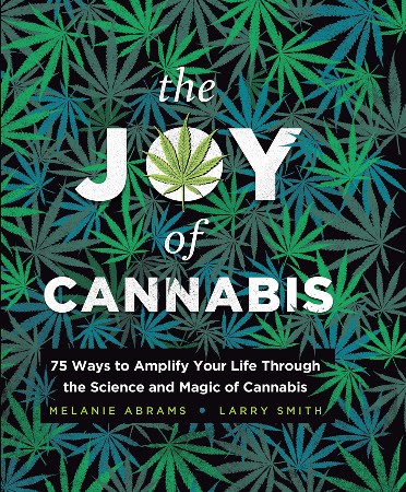 Cover: The Joy of Cannabis : 75 Ways to Amplify Your Life Through the Science and Magic of Cannabis - Smith, Larry, Abrams, Melanie