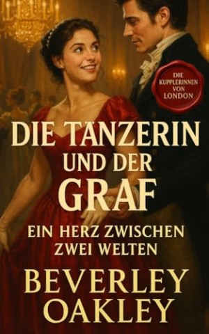 Beverley Oakley - Die T&auml;nzerin und der Graf: Ein Herz zwischen zwei Welten (Die Kupplerinnen von London 8)