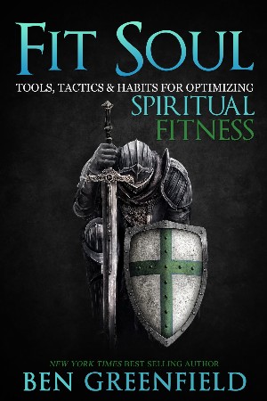 Cover: Fit Soul: Tools, Tactics and Habits for Optimizing Spiritual Fitness - Ben Greenfield
