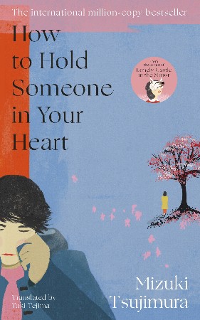 Cover: How to Hold Someone in Your Heart: From the Japanese bestselling author of Lonely Castle in the Mirror - Mizuki Tsujimura, Translated by Yuki Tejima