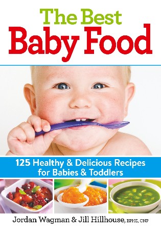 Cover: The Best Baby Food : 125 Healthy and Delicious Recipes for Babies and Toddlers - Wagman, Jordan, Hillhouse, Jill