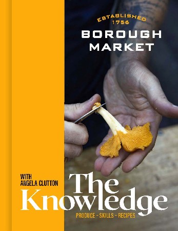 Cover: Borough Market: the Knowledge : The Ultimate Guide to Shopping and Cooking - Clutton, Angela, Finney, Clare