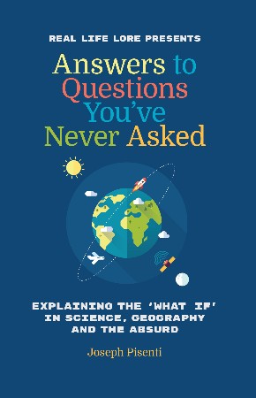 Cover: Answers to Questions You?ve Never Asked: Explaining the What If in Science, Geography and the Absurd - Pisenti, Joseph