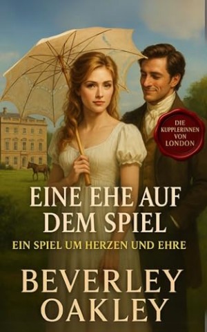 Beverley Oakley - Eine Ehe auf dem Spiel: Ein Spiel um Herzen und Ehre mit h&ouml;chstem Einsatz