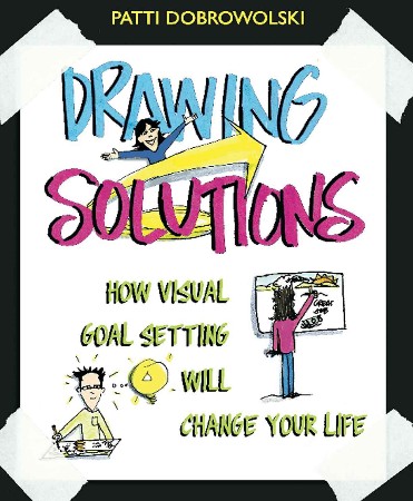 Cover: Drawing Solutions How Visual Goal Setting Will Change Your Life - Dobrowolski, Patti