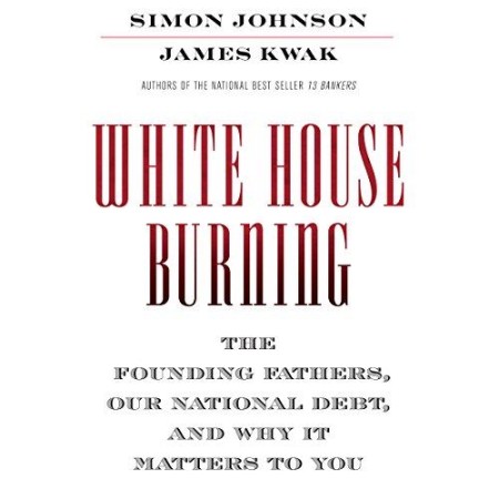 Cover: White House Burning: The Founding Fathers, Our National Debt, and Why It Matters to You - Kwak, James