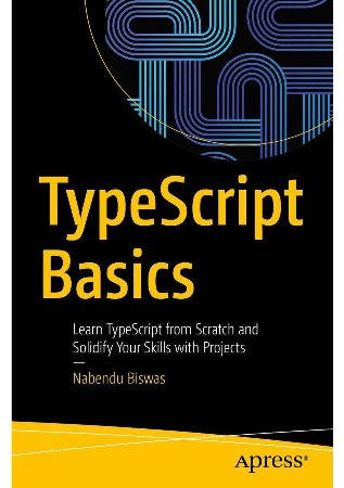 Cover: Typescript Basics: Learn Typescript from Scratch and Solidify Your Skills with Projects - Biswas, Nabendu