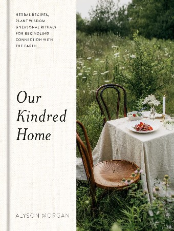 Cover: Our Kindred Home: Herbal Recipes, Plant Wisdom, and Seasonal Rituals for Rekindling Connection with the Earth - Morgan, Alyson