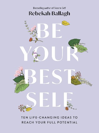 Cover: Be Your Best Self : Ten Life-Changing Ideas to Reach Your Full Potential - Rebekah Ballagh
