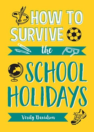 Cover: How to Survive the School Holidays: 101 Brilliant Ideas to Keep Your Kids Entertained and Away from Gadgets - Davidson, Verity