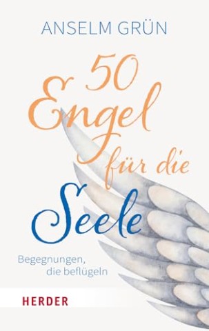Cover: Anselm Gr&uuml;n - 50 Engel f&uuml;r die Seele: Begegnungen, die befl&uuml;geln