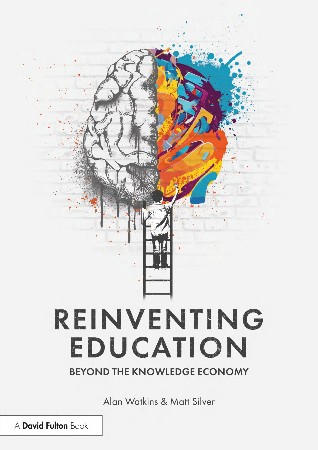Cover: Reinventing Education: Beyond the Knowledge Economy - Watkins, Alan; Silver, Matt