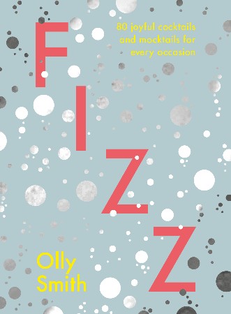 Cover: Fizz: 80 joyful cocktails and mocktails for every occasion - Smith, Olly