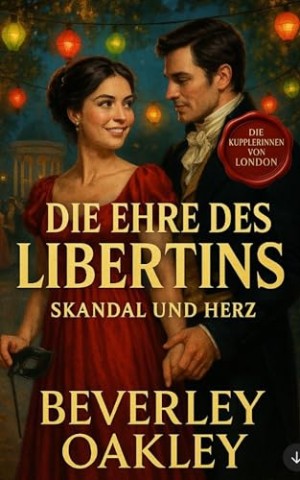 Beverley Oakley - Die Ehre des Libertins: Skandal und Herz (Die Kupplerinnen von London 1)