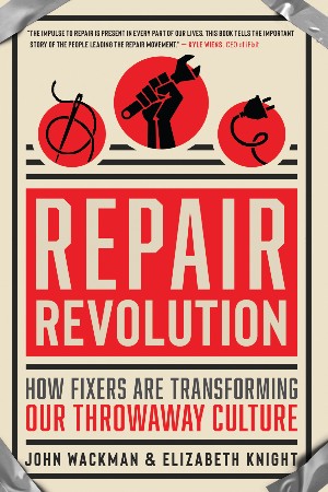 Cover: Repair Revolution: How Fixers Are Transforming Our Throwaway Culture - Wackman, John; Knight, Elizabeth
