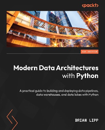 Cover: Modern Data Architectures with Python: A practical guide to building and deploying data pipelines, data warehouses, and data lakes with Python - Brian Lipp, Brian