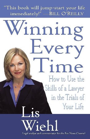 Cover: Winning Every Time : How to Use the Skills of a Lawyer in the Trials of Your Life - Wiehl, Lis